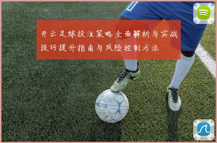 开云足球投注策略全面解析与实战技巧提升指南与风险控制方法